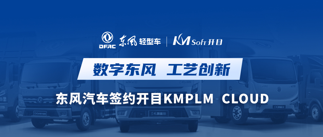 乘東風，向未來！東風汽車簽約開目軟件KMPLM CLOUD，共建數字化工藝創新平臺